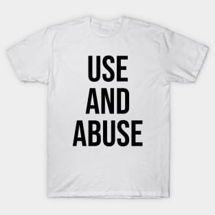 Use and Abuse Funny quote Cheeky T-Shirt